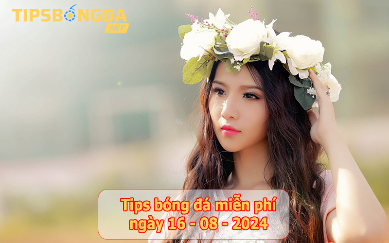 Tips bóng đá ngày 16-8-2024