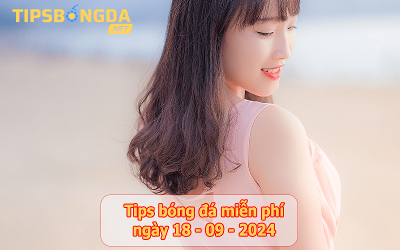 Tips bóng đá ngày 18-9-2024