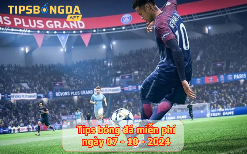 Tips bóng đá ngày 07-10-2024